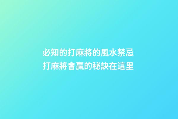 必知的打麻將的風水禁忌 打麻將會贏的秘訣在這里